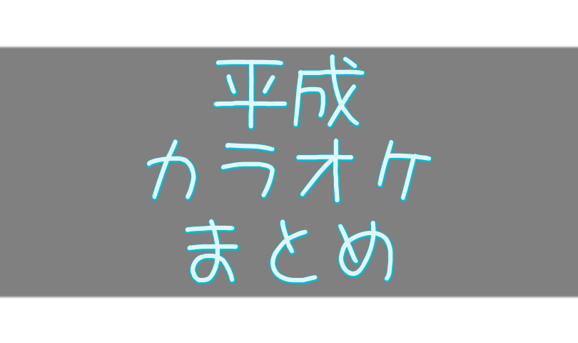 平成のカラオケ・ヒット曲まとめ