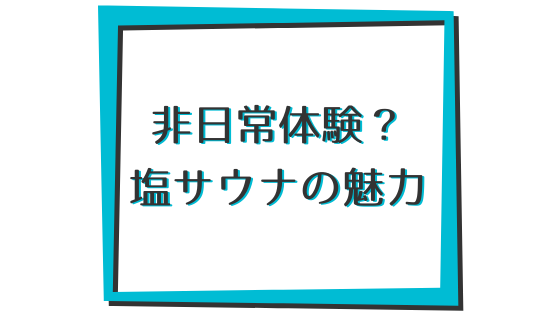 塩サウナで非日常体験